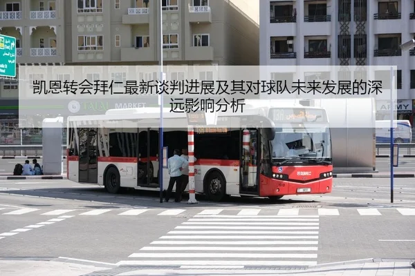 凯恩转会拜仁最新谈判进展及其对球队未来发展的深远影响分析
